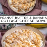 Pinterest Pin with text overlay ' Peanut Butter & Banana Cottage Cheese Bowl', image of bowl filled with cottage cheese, banana slices, and drizzled peanut butter.