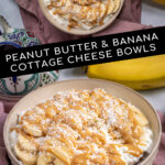 Pinterest Pin with text overlay ' Peanut Butter & Banana Cottage Cheese Bowls', image of bowl filled with cottage cheese, banana slices, and drizzled peanut butter.